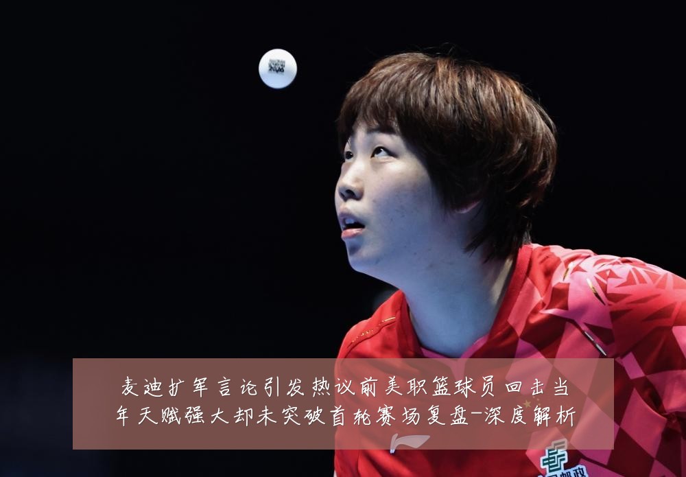 麦迪扩军言论引发热议前美职篮球员回击当年天赋强大却未突破首轮赛场复盘-深度解析