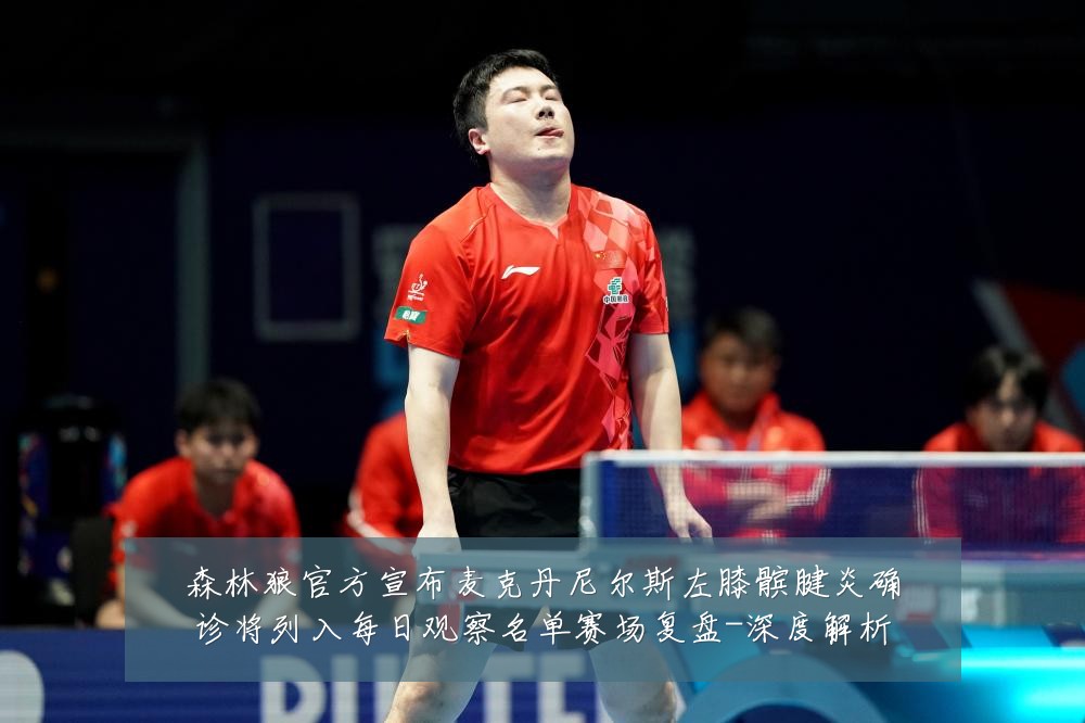 森林狼官方宣布麦克丹尼尔斯左膝髌腱炎确诊将列入每日观察名单赛场复盘-深度解析